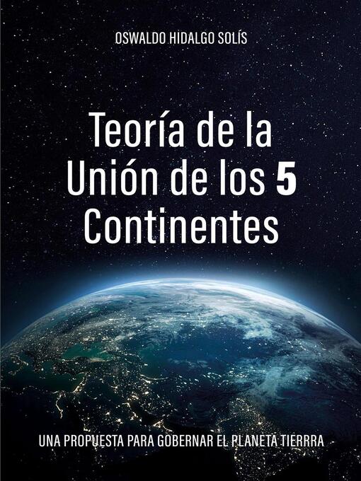 Title details for Teoría de la unión de los 5 continentes by Oswaldo Hidalgo Solís - Available